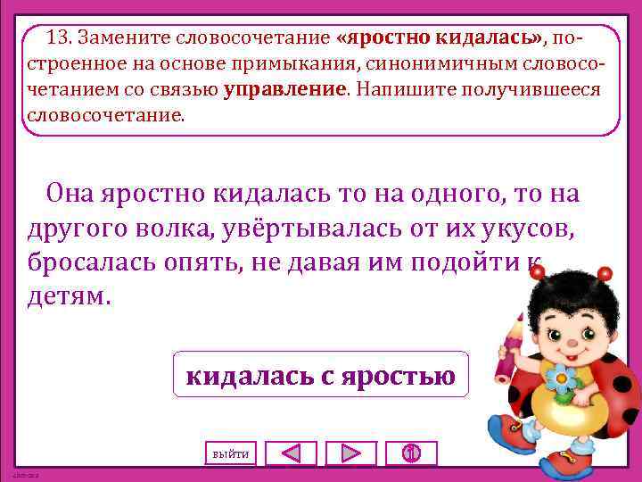 13. Замените словосочетание «яростно кидалась» , построенное на основе примыкания, синонимичным словосочетанием со связью