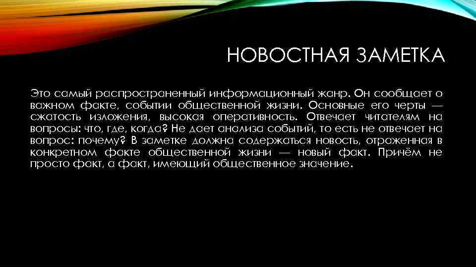 НОВОСТНАЯ ЗАМЕТКА Это самый распространенный информационный жанр. Он сообщает о важном факте, событии общественной