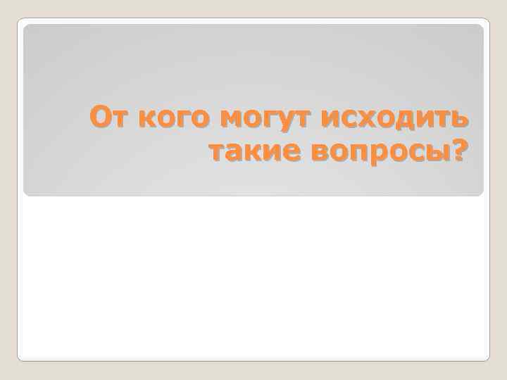 От кого могут исходить такие вопросы? 