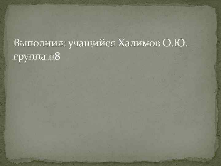 Выполнил: учащийся Халимов О. Ю. группа 118 