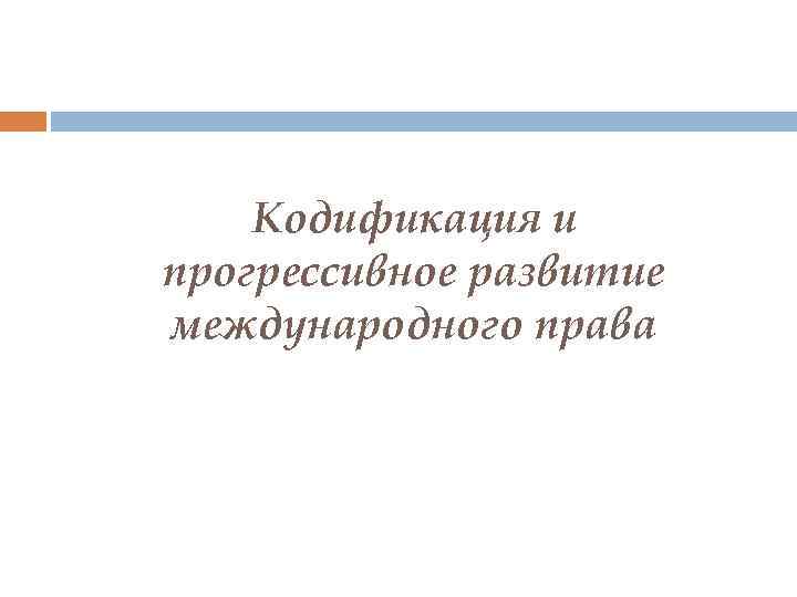 Кодификация и прогрессивное развитие международного права 