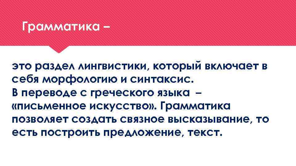 Грамматика – это раздел лингвистики, который включает в себя морфологию и синтаксис. В переводе