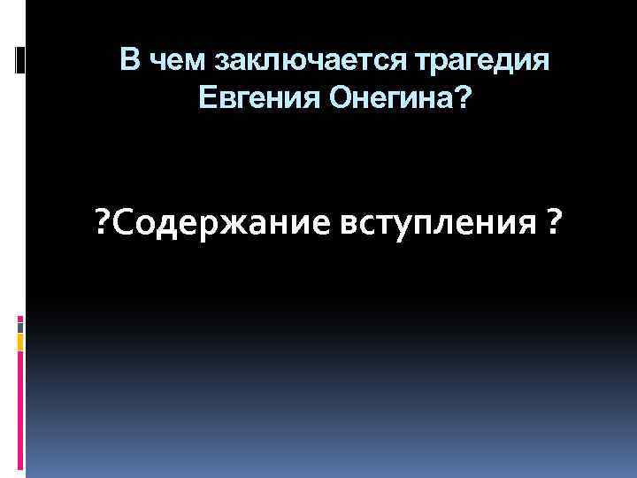 В чем заключается трагедия Евгения Онегина? ? Содержание вступления ? 