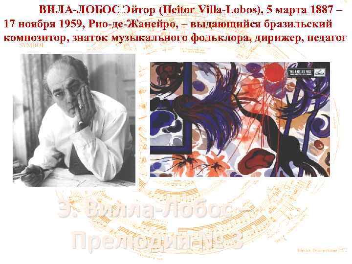 ВИЛА-ЛОБОС Эйтор (Heitor Villa-Lobos), 5 марта 1887 – 17 ноября 1959, Рио-де-Жанейро, – выдающийся