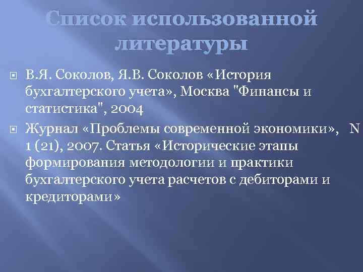 Список использованной литературы В. Я. Соколов, Я. В. Соколов «История бухгалтерского учета» , Москва