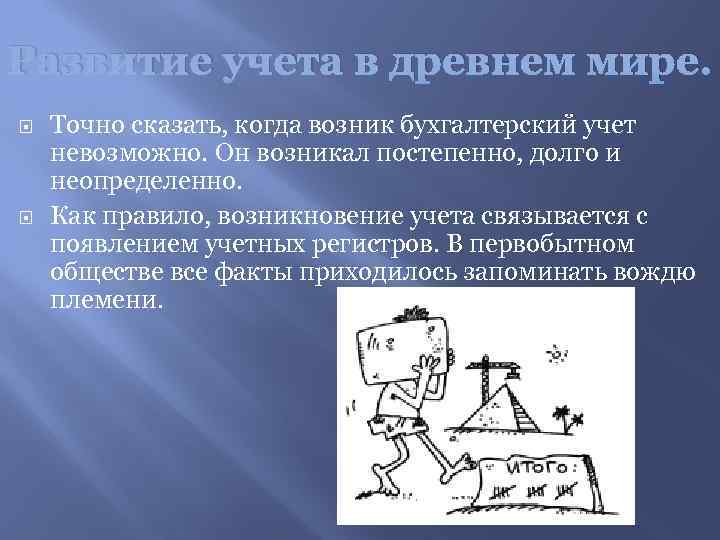 Развитие учета в древнем мире. Точно сказать, когда возник бухгалтерский учет невозможно. Он возникал