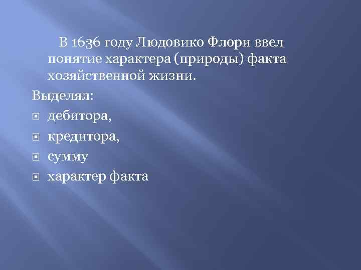 В 1636 году Людовико Флори ввел понятие характера (природы) факта хозяйственной жизни. Выделял: дебитора,