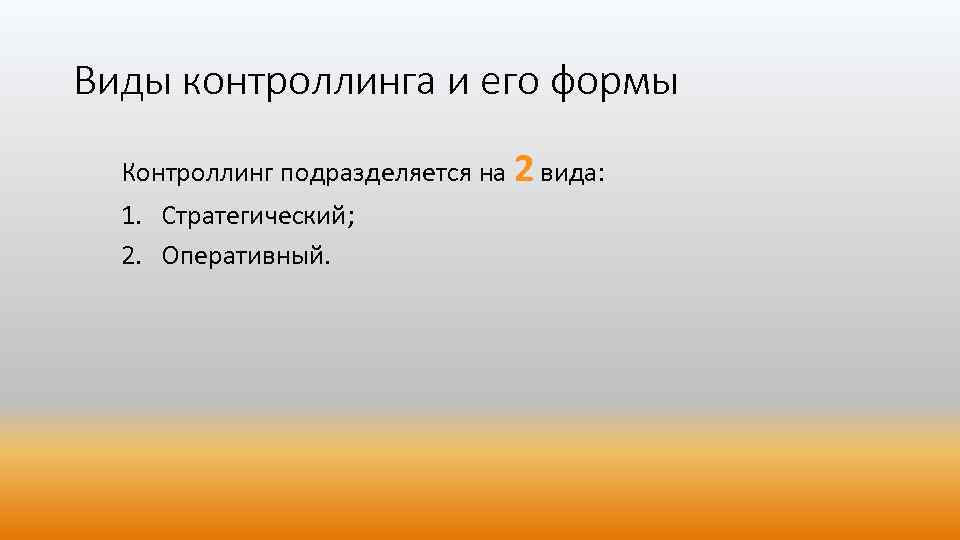 Виды контроллинга и его формы Контроллинг подразделяется на 2 вида: 1. Стратегический; 2. Оперативный.