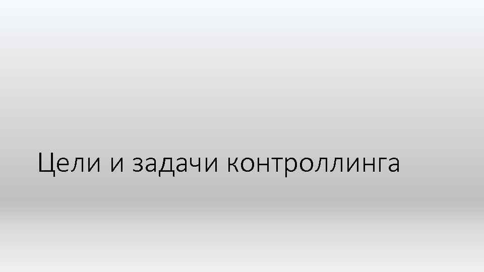 Цели и задачи контроллинга 
