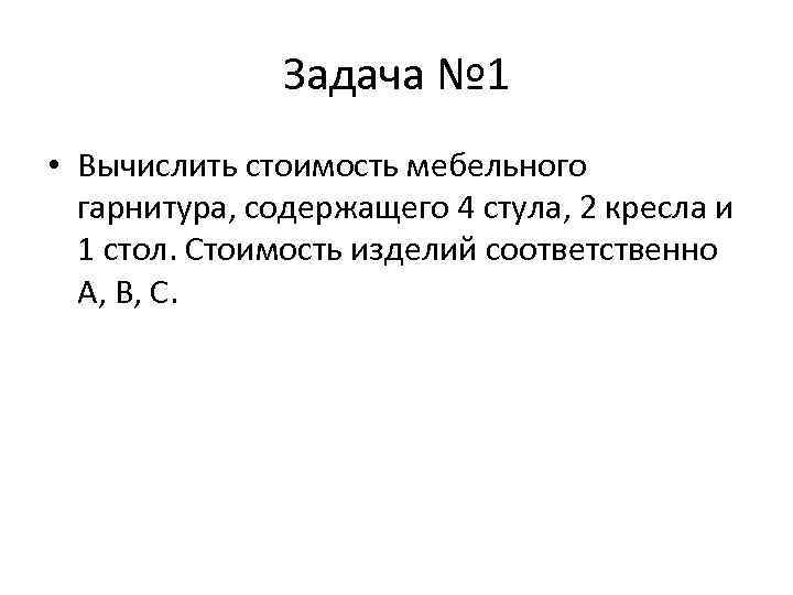 Задача № 1 • Вычислить стоимость мебельного гарнитура, содержащего 4 стула, 2 кресла и