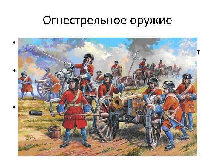 Огнестрельное оружие • Изменился и характер сражений. Артиллерию выносят на открытое пространство – устанавливают
