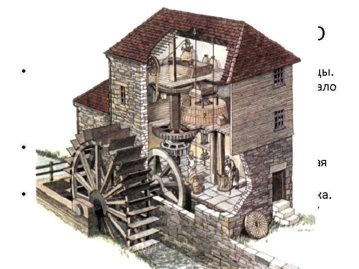 ВОДЯНОЕ И ВЕТРЯНОЕ КОЛЕСО • Привычный двигатель – колесо водяной мельницы. С помощью системы