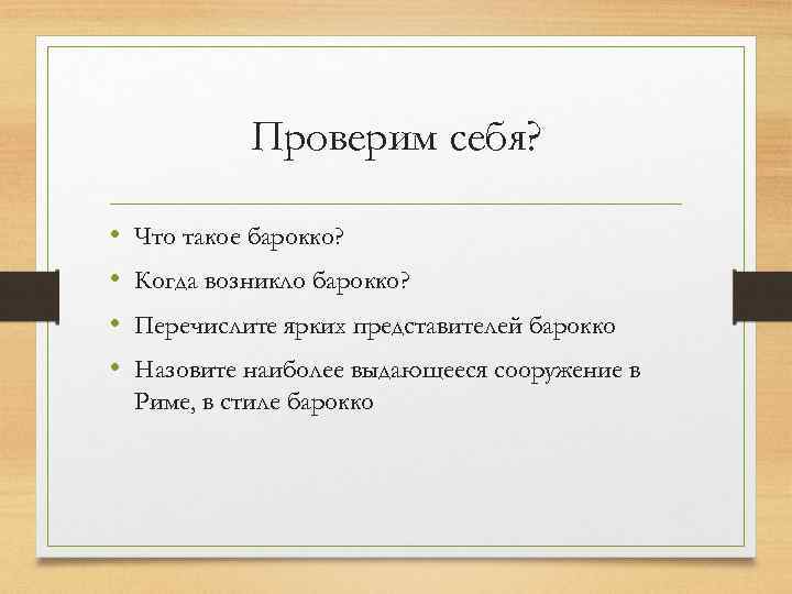 Проверим себя? • • Что такое барокко? Когда возникло барокко? Перечислите ярких представителей барокко