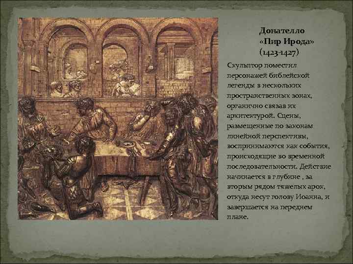 Донателло «Пир Ирода» (1423 -1427) Скульптор поместил персонажей библейской легенды в нескольких пространственных зонах,