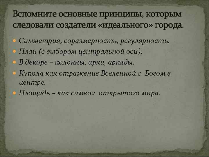 Вспомните основные принципы, которым следовали создатели «идеального» города. Симметрия, соразмерность, регулярность. План (с выбором