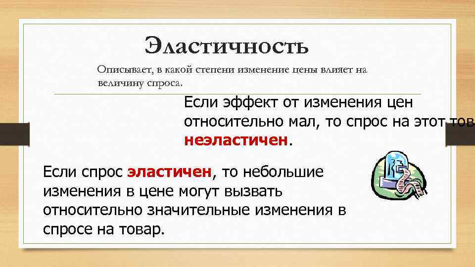 Эластичность Описывает, в какой степени изменение цены влияет на величину спроса. Если эффект от