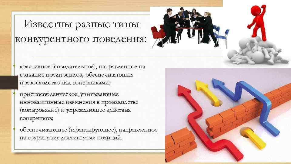 Известны разные типы конкурентного поведения: • креативное (созидательное), направленное на создание предпосылок, обеспечивающих превосходство