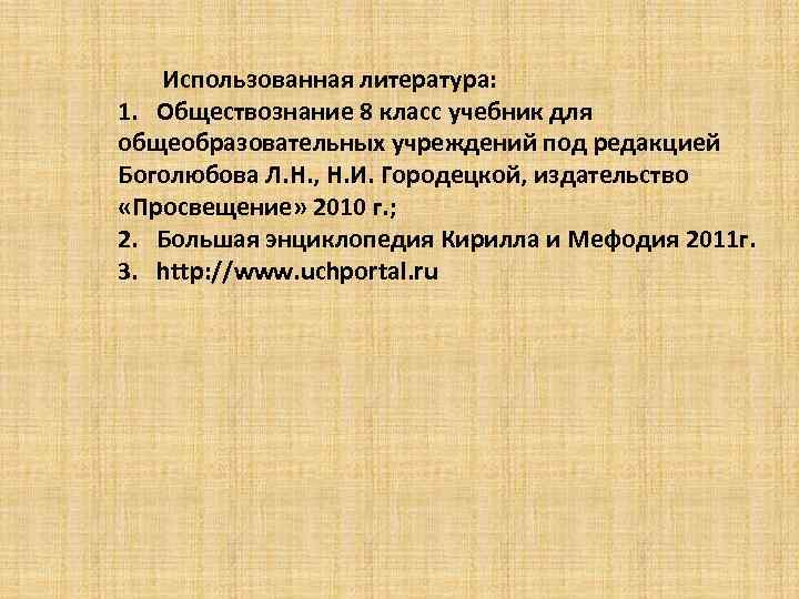 Использованная литература: 1. Обществознание 8 класс учебник для общеобразовательных учреждений под редакцией Боголюбова Л.