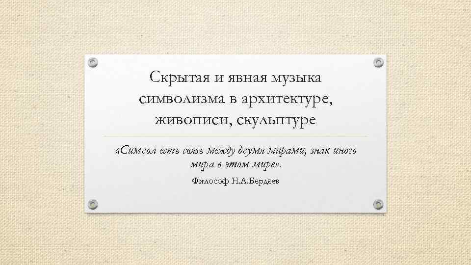 Скрытая и явная музыка символизма в архитектуре, живописи, скульптуре «Символ есть связь между двумя