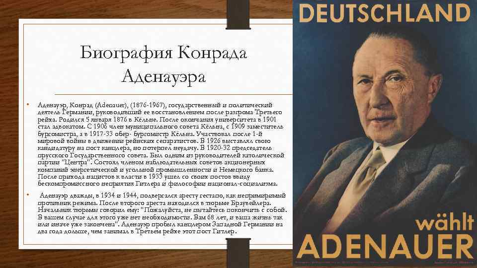 Биография Конрада Аденауэра • Аденауэр, Конрад (Adenauer), (1876 -1967), государственный и политический деятель Германии,