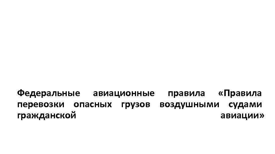 Федеральные авиационные правила «Правила перевозки опасных грузов воздушными судами гражданской авиации» 