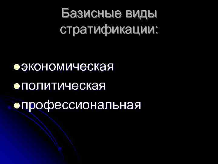 Базисные виды стратификации: l экономическая l политическая l профессиональная 