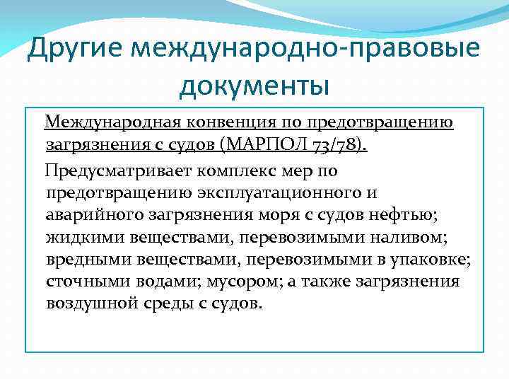 Другие международно-правовые документы Международная конвенция по предотвращению загрязнения с судов (МАРПОЛ 73/78). Предусматривает комплекс