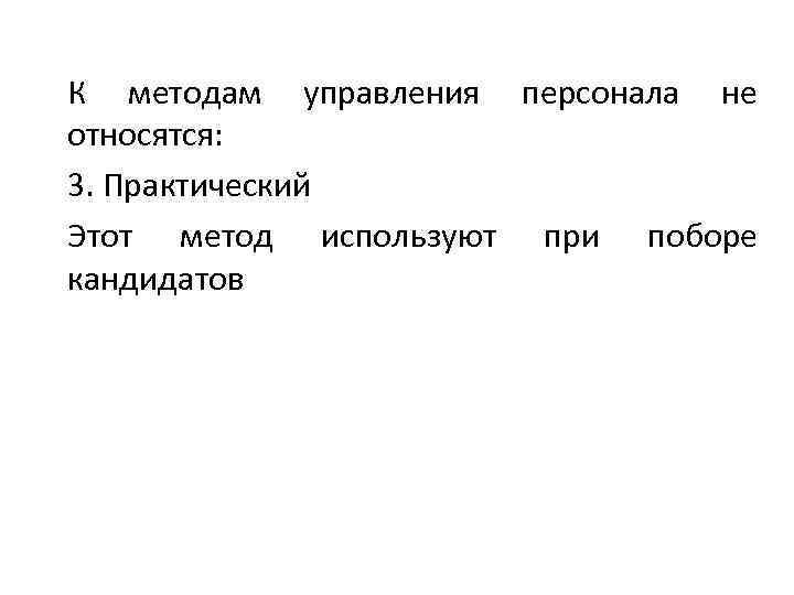 К методам управления персонала не относятся: 3. Практический Этот метод используют при поборе кандидатов