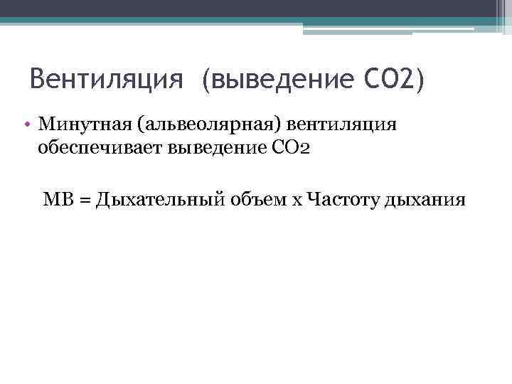 Вентиляция (выведение СО 2) • Минутная (альвеолярная) вентиляция обеспечивает выведение СО 2 МВ =