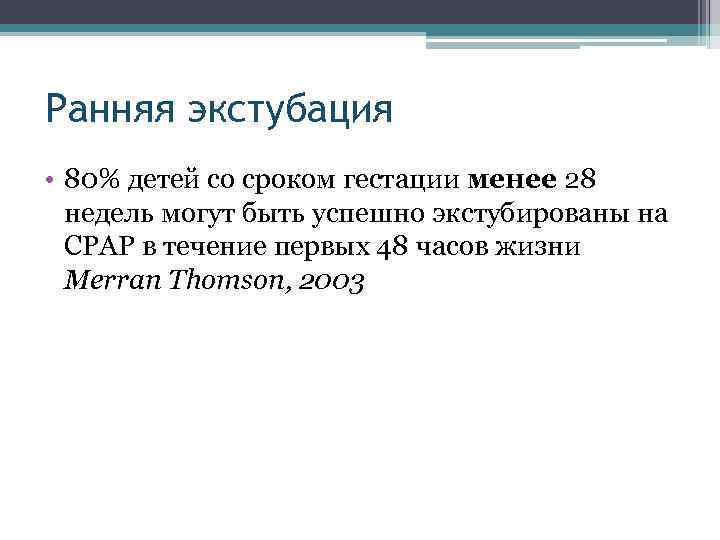 Ранняя экстубация • 80% детей со сроком гестации менее 28 недель могут быть успешно