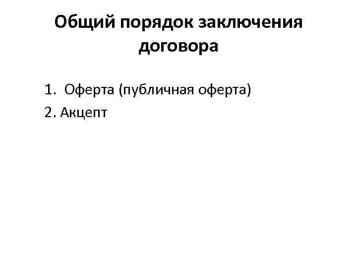 Общий порядок заключения договора 1. Оферта (публичная оферта) 2. Акцепт 