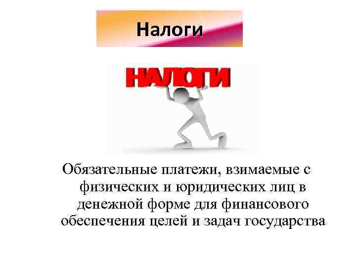 Налоги Обязательные платежи, взимаемые с физических и юридических лиц в денежной форме для финансового