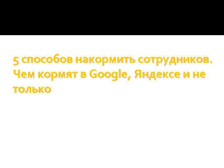 5 способов накормить сотрудников. Чем кормят в Google, Яндексе и не только 