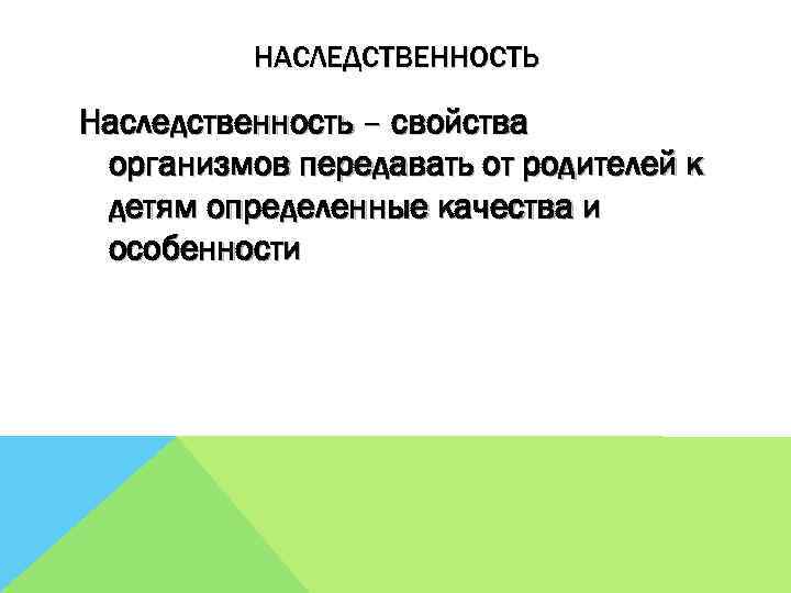 НАСЛЕДСТВЕННОСТЬ Наследственность – свойства организмов передавать от родителей к детям определенные качества и особенности