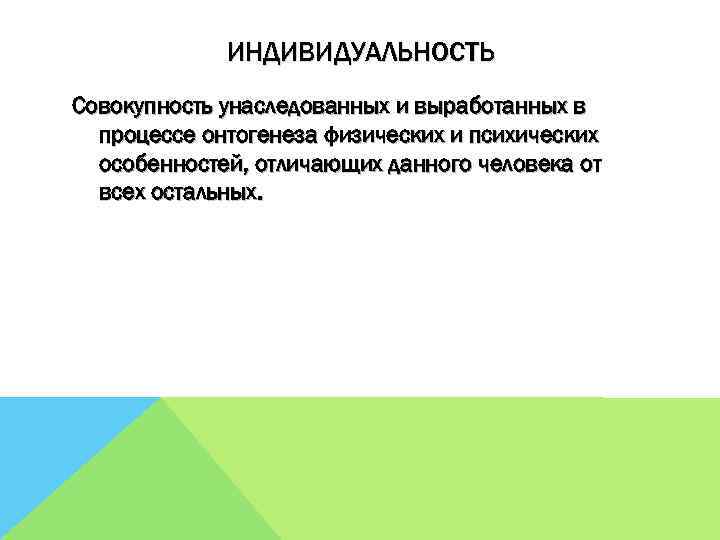 ИНДИВИДУАЛЬНОСТЬ Совокупность унаследованных и выработанных в процессе онтогенеза физических и психических особенностей, отличающих данного