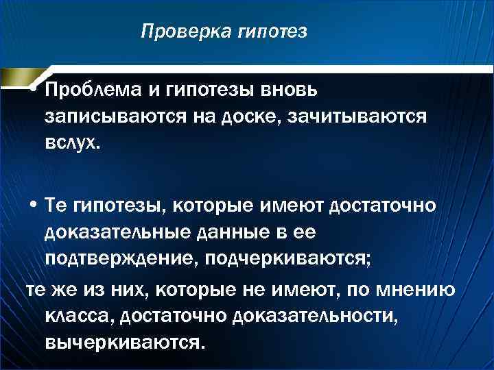 Проверка гипотез • Проблема и гипотезы вновь записываются на доске, зачитываются вслух. • Те