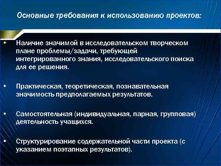 Основные требования к использованию проектов: • Наличие значимой в исследовательском творческом плане проблемы/задачи, требующей