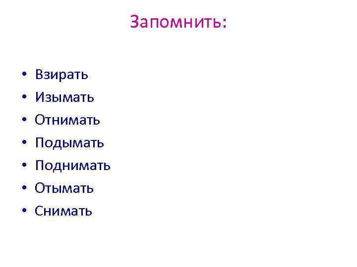 Запомнить: • • Взирать Изымать Отнимать Подымать Поднимать Отымать Снимать 