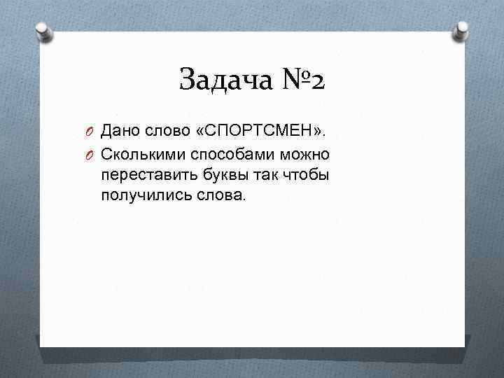 Задача № 2 O Дано слово «СПОРТСМЕН» . O Сколькими способами можно переставить буквы