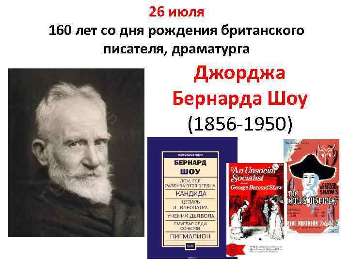 26 июля 160 лет со дня рождения британского писателя, драматурга Джорджа Бернарда Шоу (1856