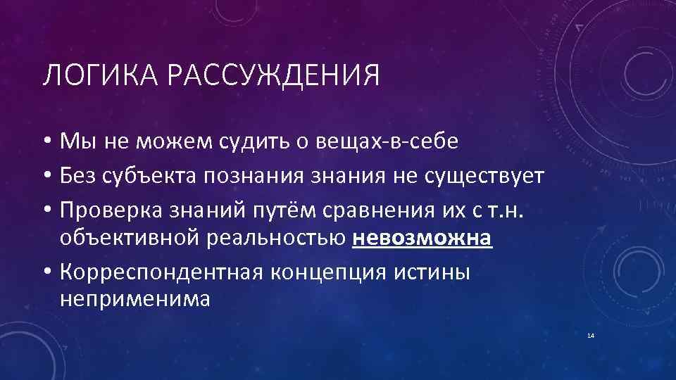 ЛОГИКА РАССУЖДЕНИЯ • Мы не можем судить о вещах в себе • Без субъекта