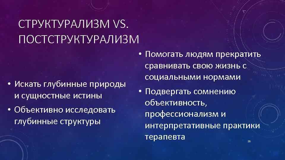 СТРУКТУРАЛИЗМ VS. ПОСТСТРУКТУРАЛИЗМ • Искать глубинные природы и сущностные истины • Объективно исследовать глубинные