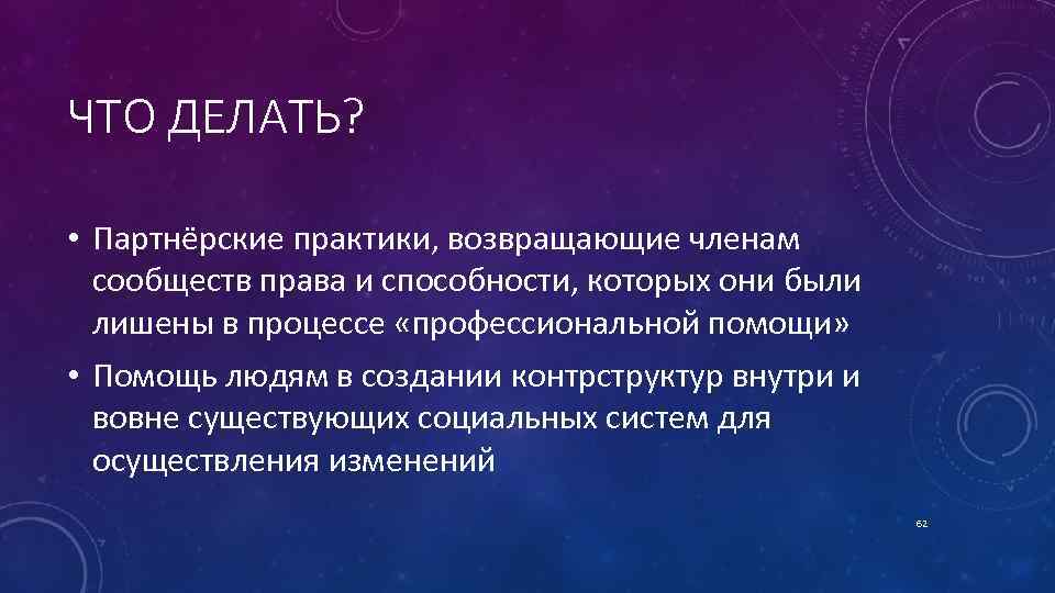 ЧТО ДЕЛАТЬ? • Партнёрские практики, возвращающие членам сообществ права и способности, которых они были