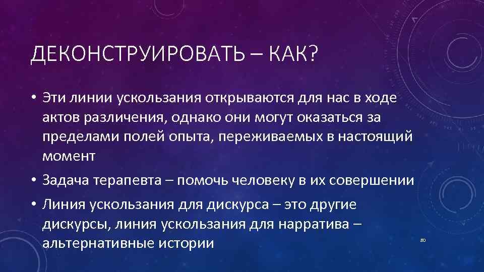 ДЕКОНСТРУИРОВАТЬ – КАК? • Эти линии ускользания открываются для нас в ходе актов различения,