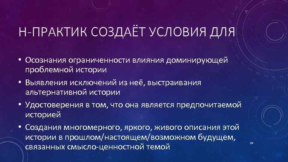 Н-ПРАКТИК СОЗДАЁТ УСЛОВИЯ ДЛЯ • Осознания ограниченности влияния доминирующей проблемной истории • Выявления исключений