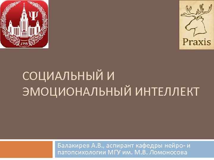 СОЦИАЛЬНЫЙ И ЭМОЦИОНАЛЬНЫЙ ИНТЕЛЛЕКТ Балакирев А. В. , аспирант кафедры нейро- и патопсихологии МГУ