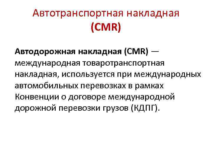Автотранспортная накладная (CMR) Автодорожная накладная (CMR) — международная товаротранспортная накладная, используется при международных автомобильных