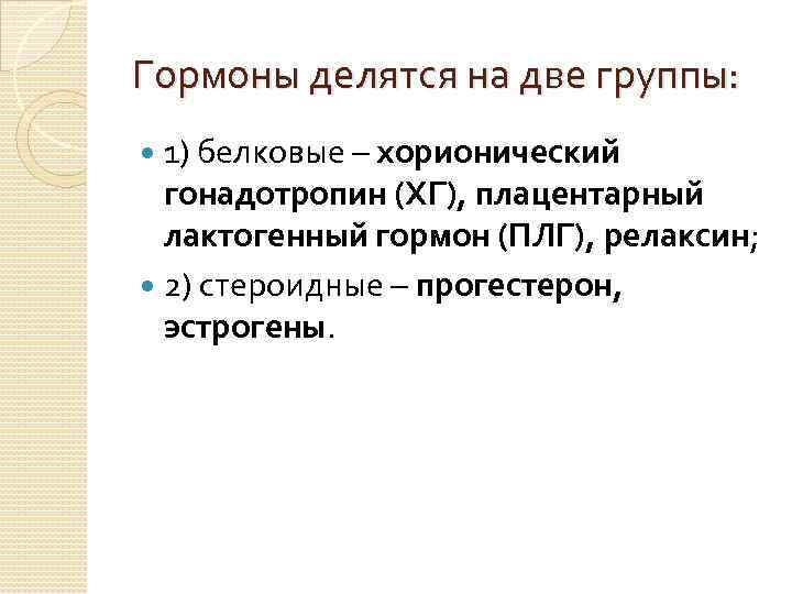 Гормоны делятся на две группы: 1) белковые – хорионический гонадотропин (ХГ), плацентарный лактогенный гормон