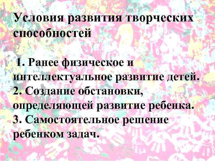 Условия развития творческих способностей 1. Ранее физическое и интеллектуальное развитие детей. 2. Создание обстановки,