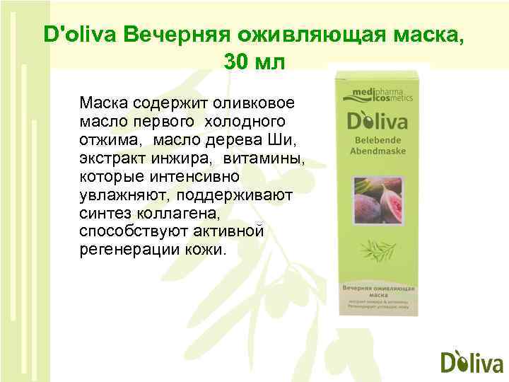 D'oliva Вечерняя оживляющая маска, 30 мл Маска содержит оливковое масло первого холодного отжима, масло